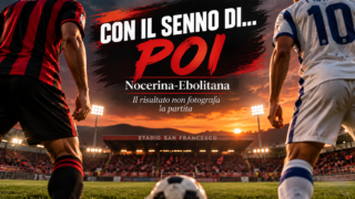 CON IL SENNO DI… POI: Nocerina-Ebolitana, il risultato non fotografa la partita